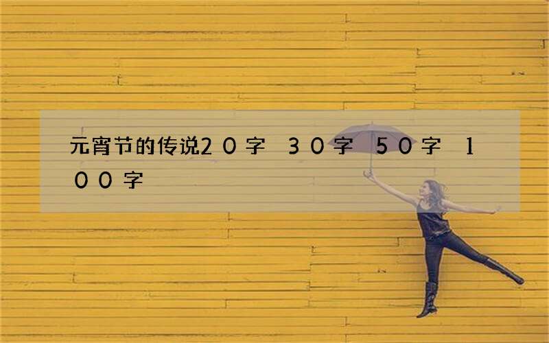 元宵节的传说20字 30字 50字 100字